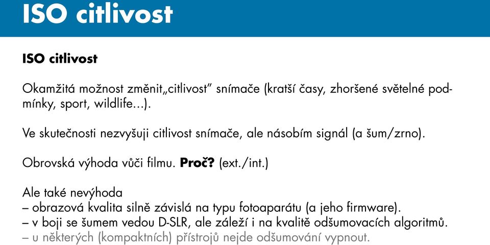 Proč? (ext./int.) Ale také nevýhoda obrazová kvalita silně závislá na typu fotoaparátu (a jeho firmware).