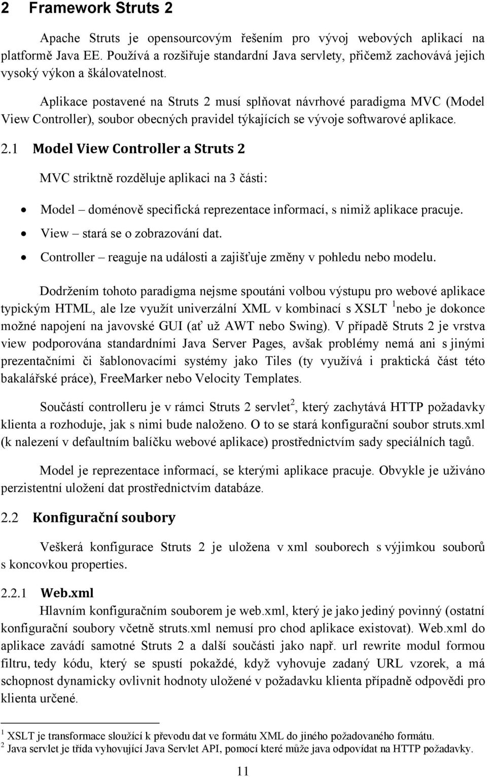 Aplikace postavené na Struts 2 musí splňovat návrhové paradigma MVC (Model View Controller), soubor obecných pravidel týkajících se vývoje softwarové aplikace. 2.1 Model View Controller a Struts 2 MVC striktně rozděluje aplikaci na 3 části: Model doménově specifická reprezentace informací, s nimiţ aplikace pracuje.