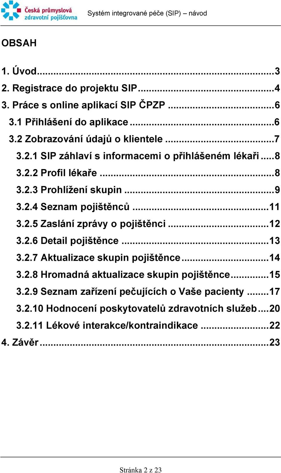 .. 12 3.2.6 Detail pojištěnce... 13 3.2.7 Aktualizace skupin pojištěnce... 14 3.2.8 Hromadná aktualizace skupin pojištěnce... 15 3.2.9 Seznam zařízení pečujících o Vaše pacienty.