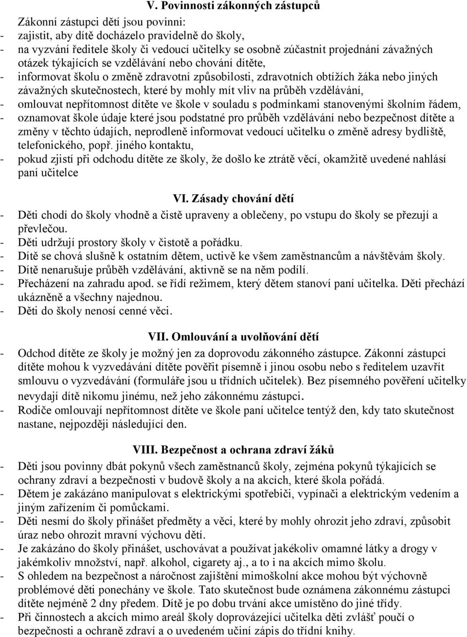 vliv na průběh vzdělávání, - omlouvat nepřítomnost dítěte ve škole v souladu s podmínkami stanovenými školním řádem, - oznamovat škole údaje které jsou podstatné pro průběh vzdělávání nebo bezpečnost