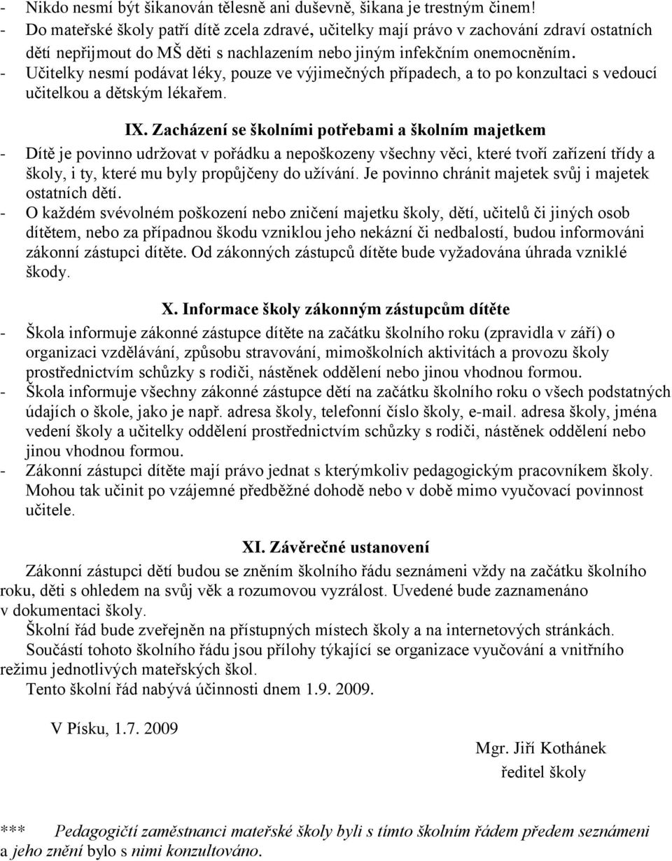 - Učitelky nesmí podávat léky, pouze ve výjimečných případech, a to po konzultaci s vedoucí učitelkou a dětským lékařem. IX.