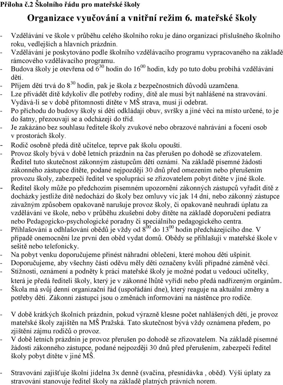 - Vzdělávání je poskytováno podle školního vzdělávacího programu vypracovaného na základě rámcového vzdělávacího programu.