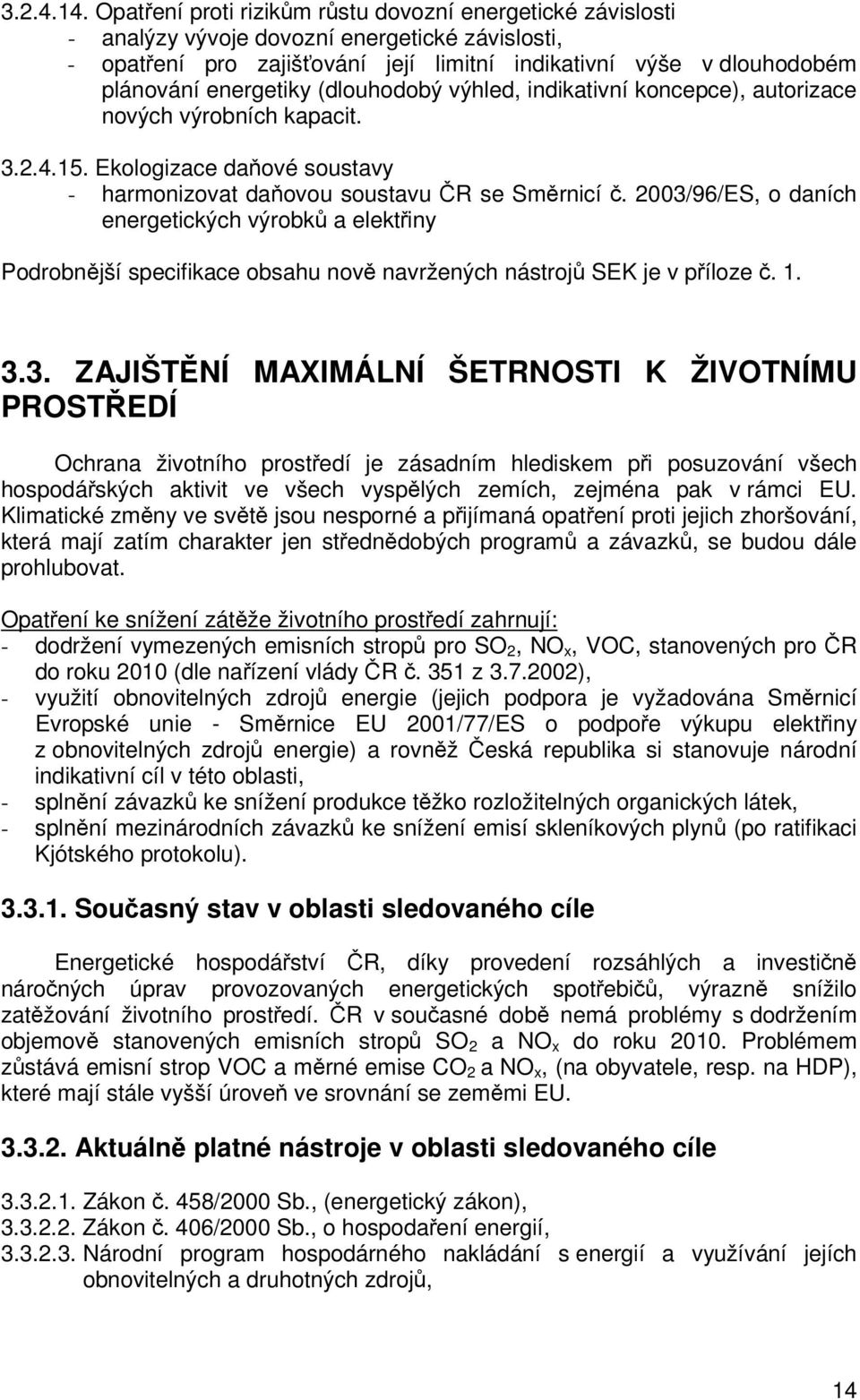 (dlouhodobý výhled, indikativní koncepce), autorizace nových výrobních kapacit. 3.2.4.15. Ekologizace daové soustavy - harmonizovat daovou soustavu R se Smrnicí.