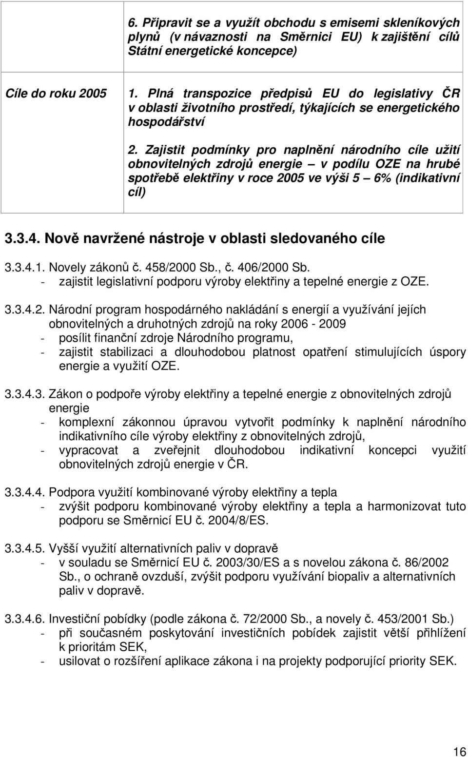 Zajistit podmínky pro naplnní národního cíle užití obnovitelných zdroj energie v podílu OZE na hrubé spoteb elektiny v roce 2005 ve výši 5 6% (indikativní cíl) 3.3.4.