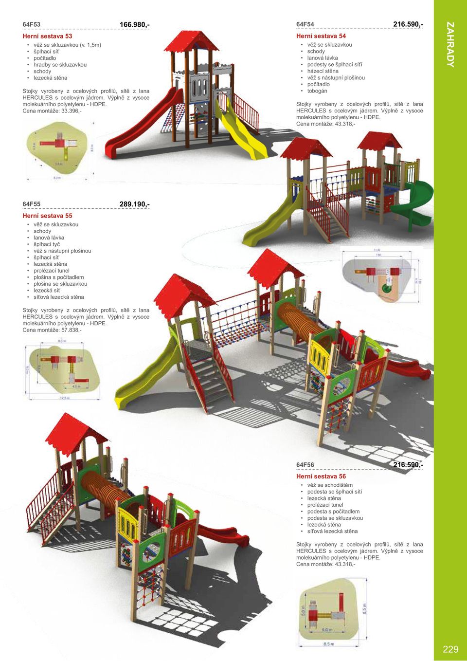 590,- Herní sestava 54 Herní sestava 53 64F54 věž se skluzavkou schody lanová lávka podesty se šplhací síťí házecí stěna věž s nástupní plošinou počítadlo tobogán ZAHRADY 64F53 Stojky vyrobeny z