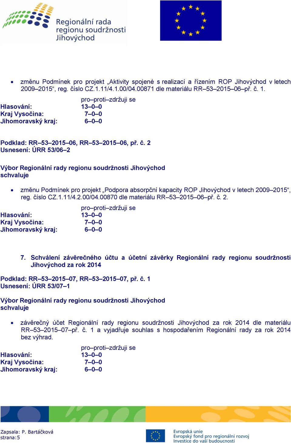 00870 dle materiálu RR 53 2015 06 př. č. 2. 7. Schválení závěrečného účtu a účetní závěrky Regionální rady regionu soudržnosti Jihovýchod za rok 2014 Podklad: RR 53 2015 07, RR 53 2015 07, př.