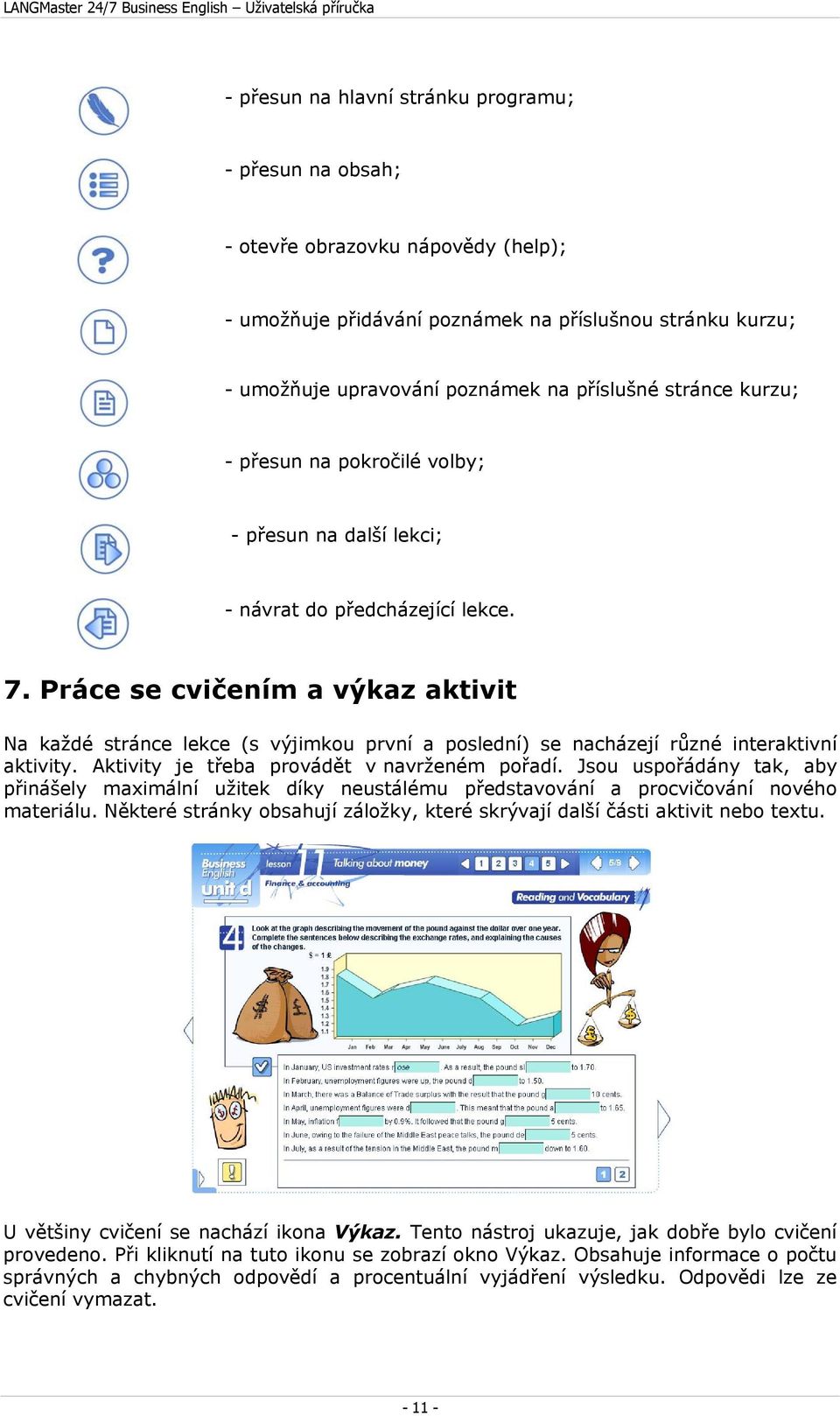 Práce se cvičením a výkaz aktivit Na každé stránce lekce (s výjimkou první a poslední) se nacházejí různé interaktivní aktivity. Aktivity je třeba provádět v navrženém pořadí.