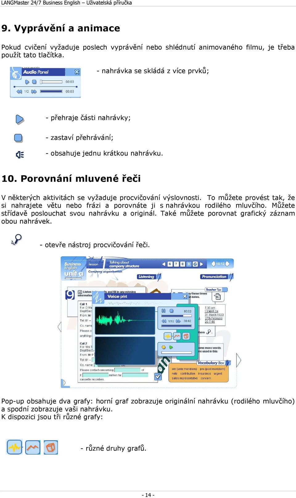 Porovnání mluvené řeči V některých aktivitách se vyžaduje procvičování výslovnosti. To můžete provést tak, že si nahrajete větu nebo frázi a porovnáte ji s nahrávkou rodilého mluvčího.