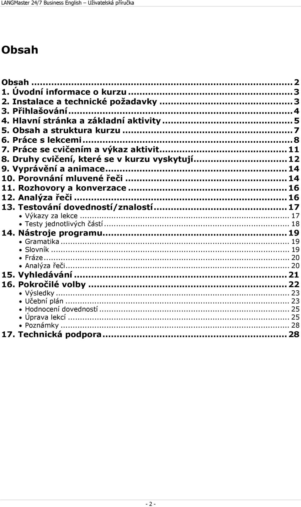 Rozhovory a konverzace...16 12. Analýza řeči...16 13. Testování dovedností/znalostí...17 Výkazy za lekce... 17 Testy jednotlivých částí... 18 14. Nástroje programu...19 Gramatika.