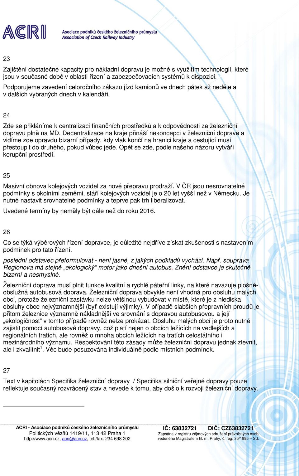 24 Zde se přikláníme k centralizaci finančních prostředků a k odpovědnosti za železniční dopravu plně na MD.