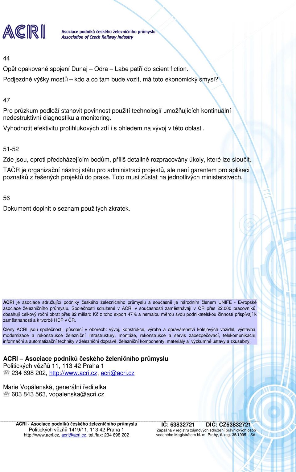 Vyhodnotit efektivitu protihlukových zdí i s ohledem na vývoj v této oblasti. 51-52 Zde jsou, oproti předcházejícím bodům, příliš detailně rozpracovány úkoly, které lze sloučit.