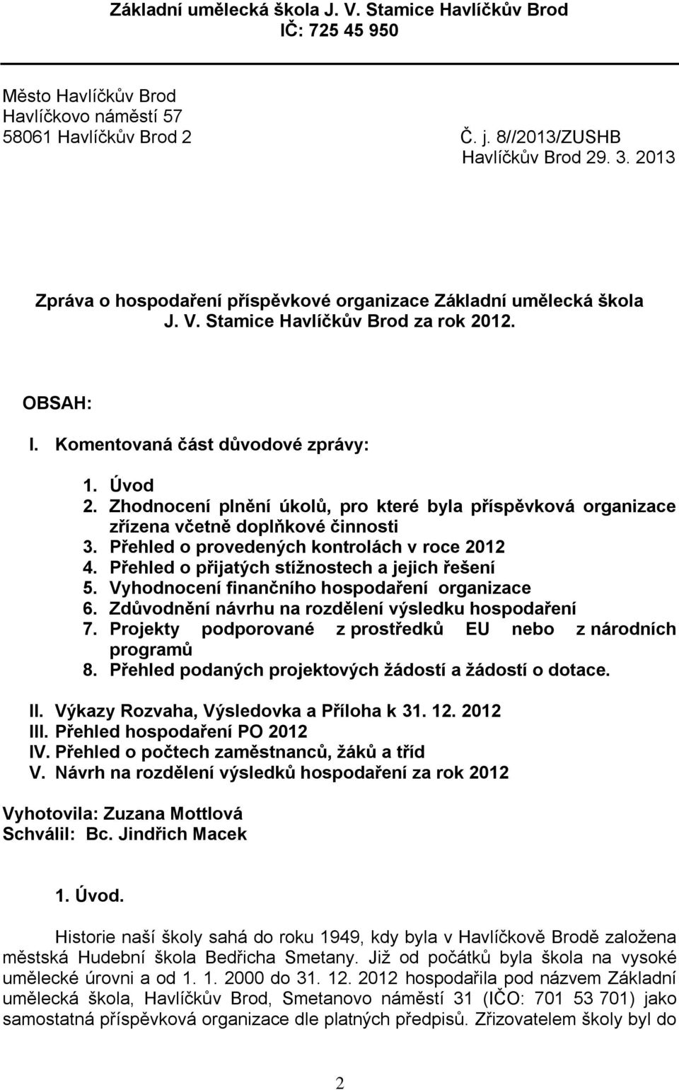 Zhodnocení plnění úkolů, pro které byla příspěvková organizace zřízena včetně doplňkové činnosti 3. Přehled o provedených kontrolách v roce 4. Přehled o přijatých stížnostech a jejich řešení 5.