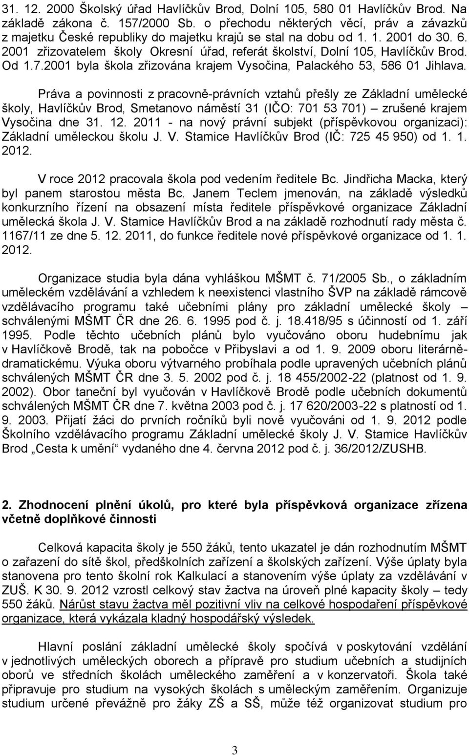 2001 zřizovatelem školy Okresní úřad, referát školství, Dolní 105, Havlíčkův Brod. Od 1.7.2001 byla škola zřizována krajem Vysočina, Palackého 53, 586 01 Jihlava.