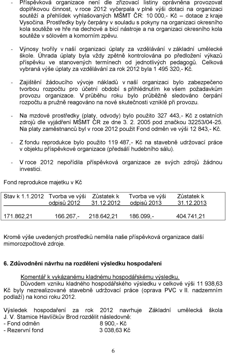 Prostředky byly čerpány v souladu s pokyny na organizaci okresního kola soutěže ve hře na dechové a bicí nástroje a na organizaci okresního kola soutěže v sólovém a komorním zpěvu.