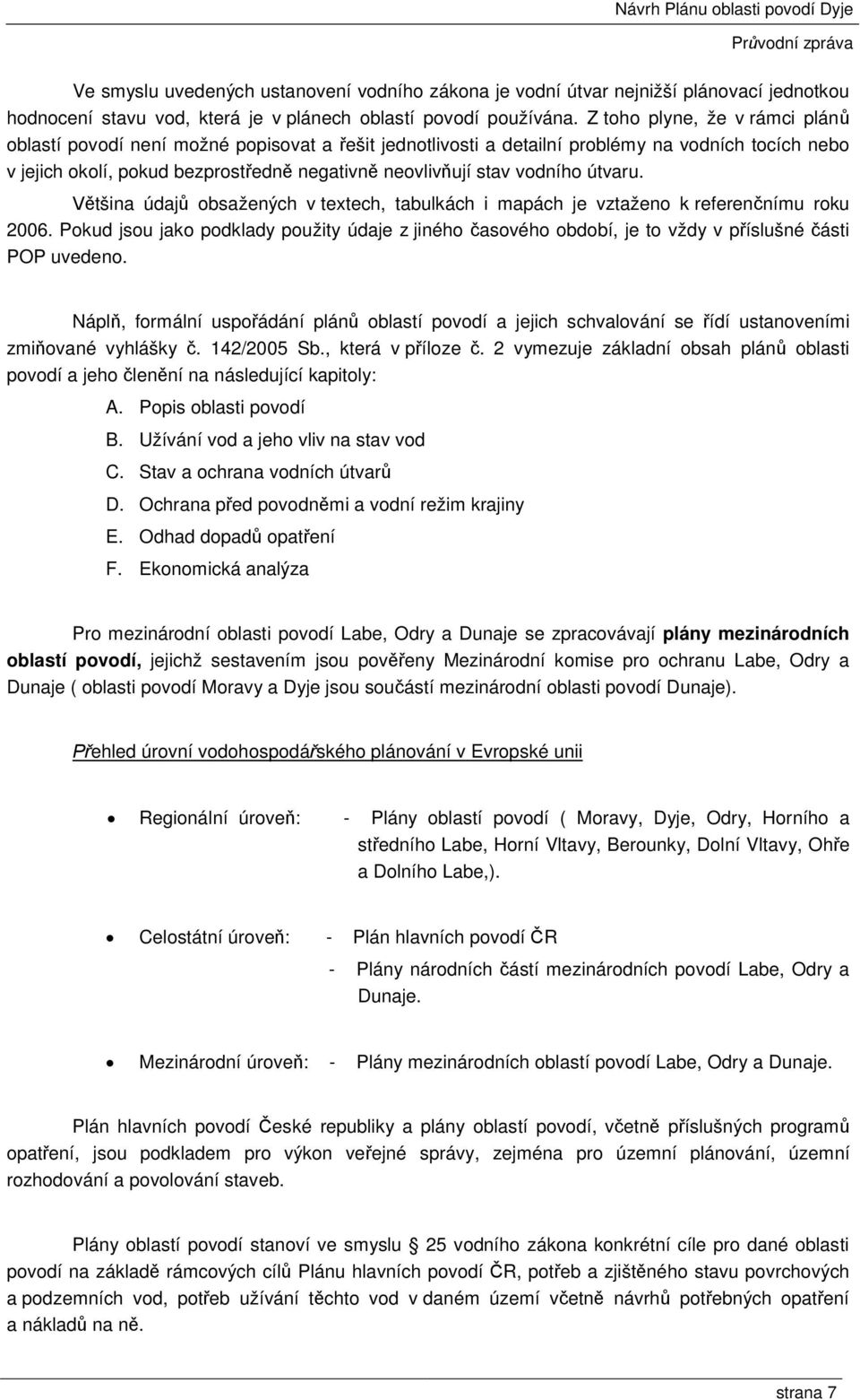 vodního útvaru. Většina údajů obsažených v textech, tabulkách i mapách je vztaženo k referenčnímu roku 2006.