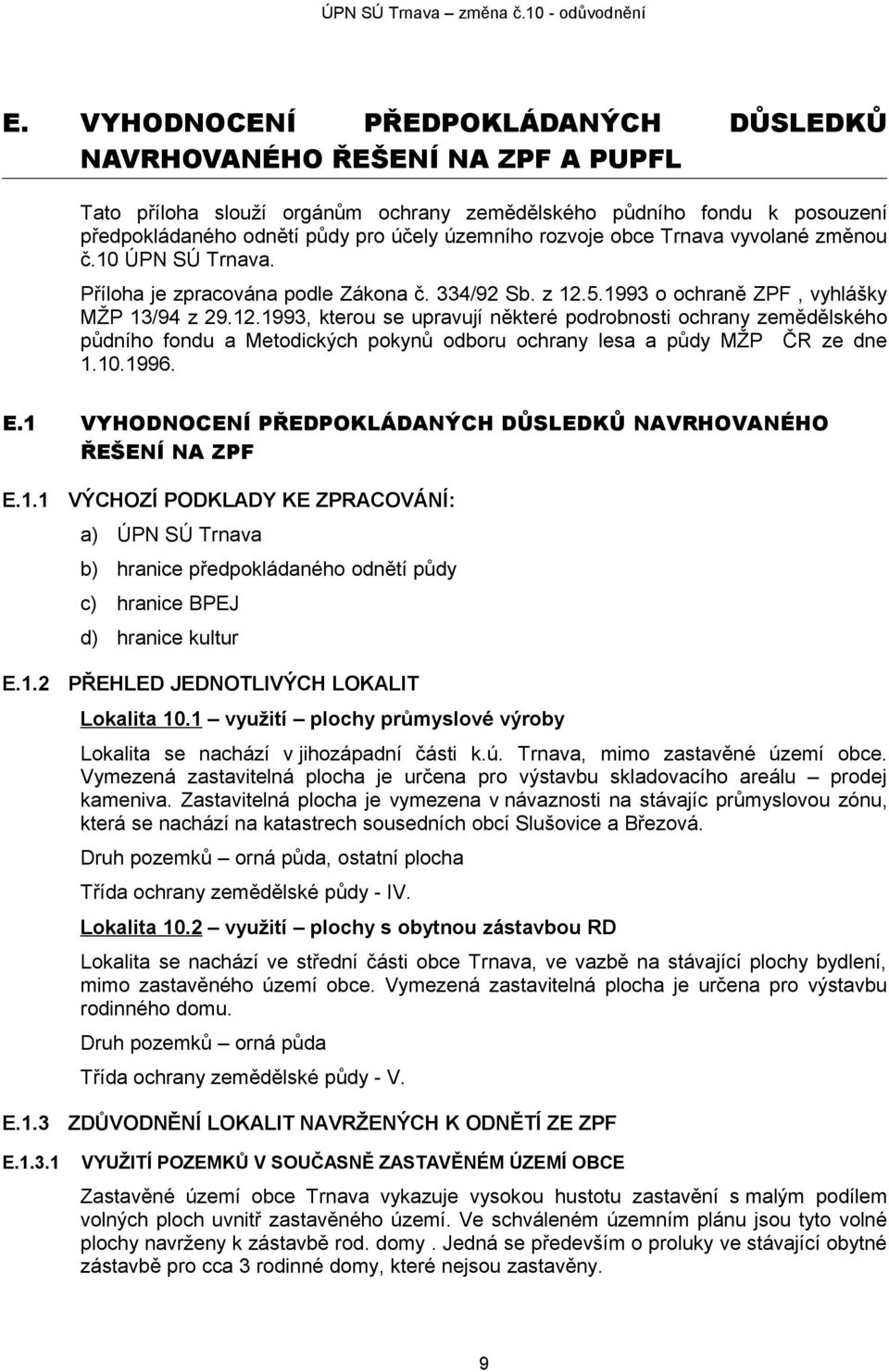 5.1993 o ochraně ZPF, vyhlášky MŽP 13/94 z 29.12.1993, kterou se upravují některé podrobnosti ochrany zemědělského půdního fondu a Metodických pokynů odboru ochrany lesa a půdy MŽP ČR ze dne 1.10.