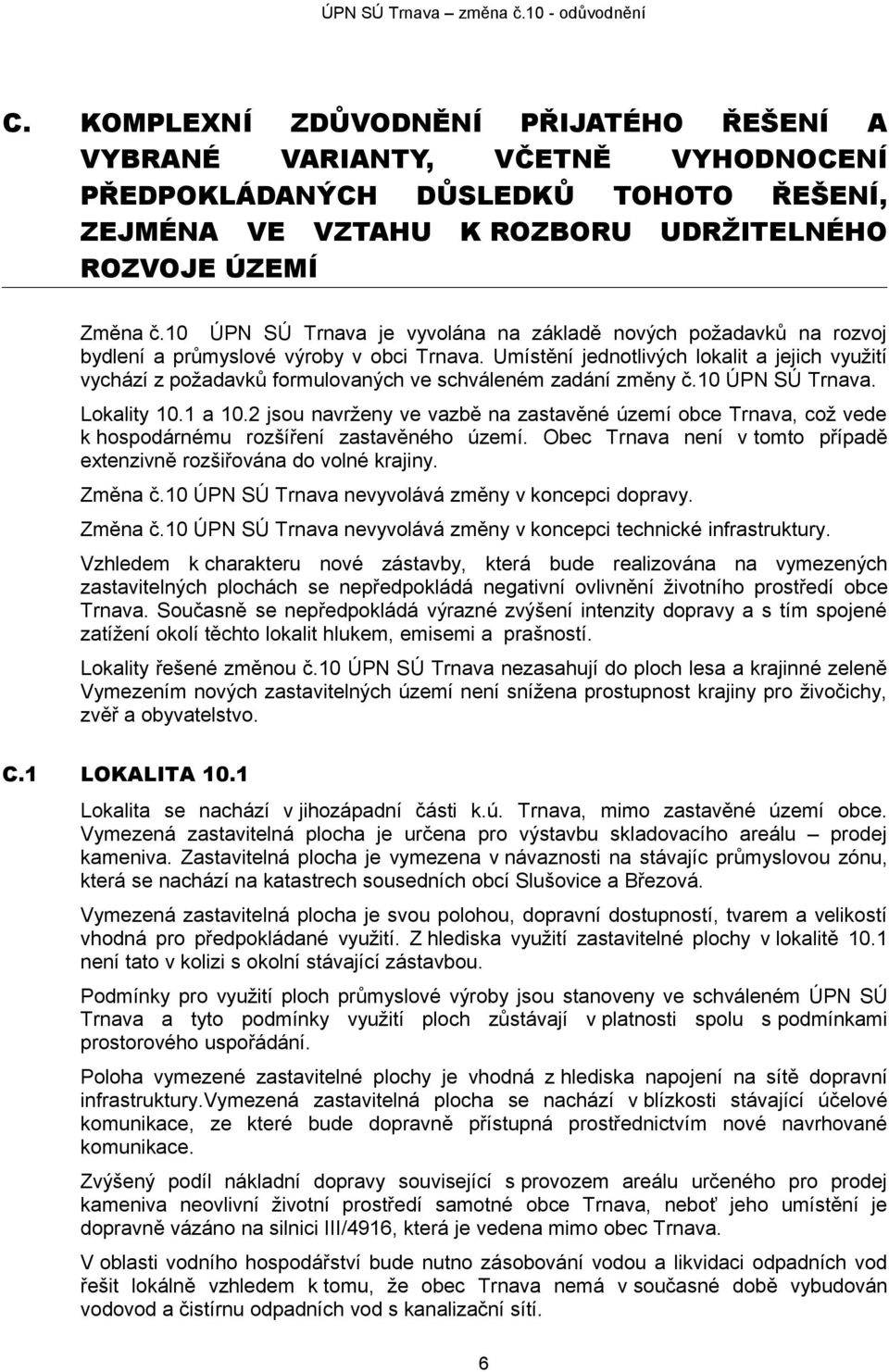 Umístění jednotlivých lokalit a jejich využití vychází z požadavků formulovaných ve schváleném zadání změny č.10 ÚPN SÚ Trnava. Lokality 10.1 a 10.