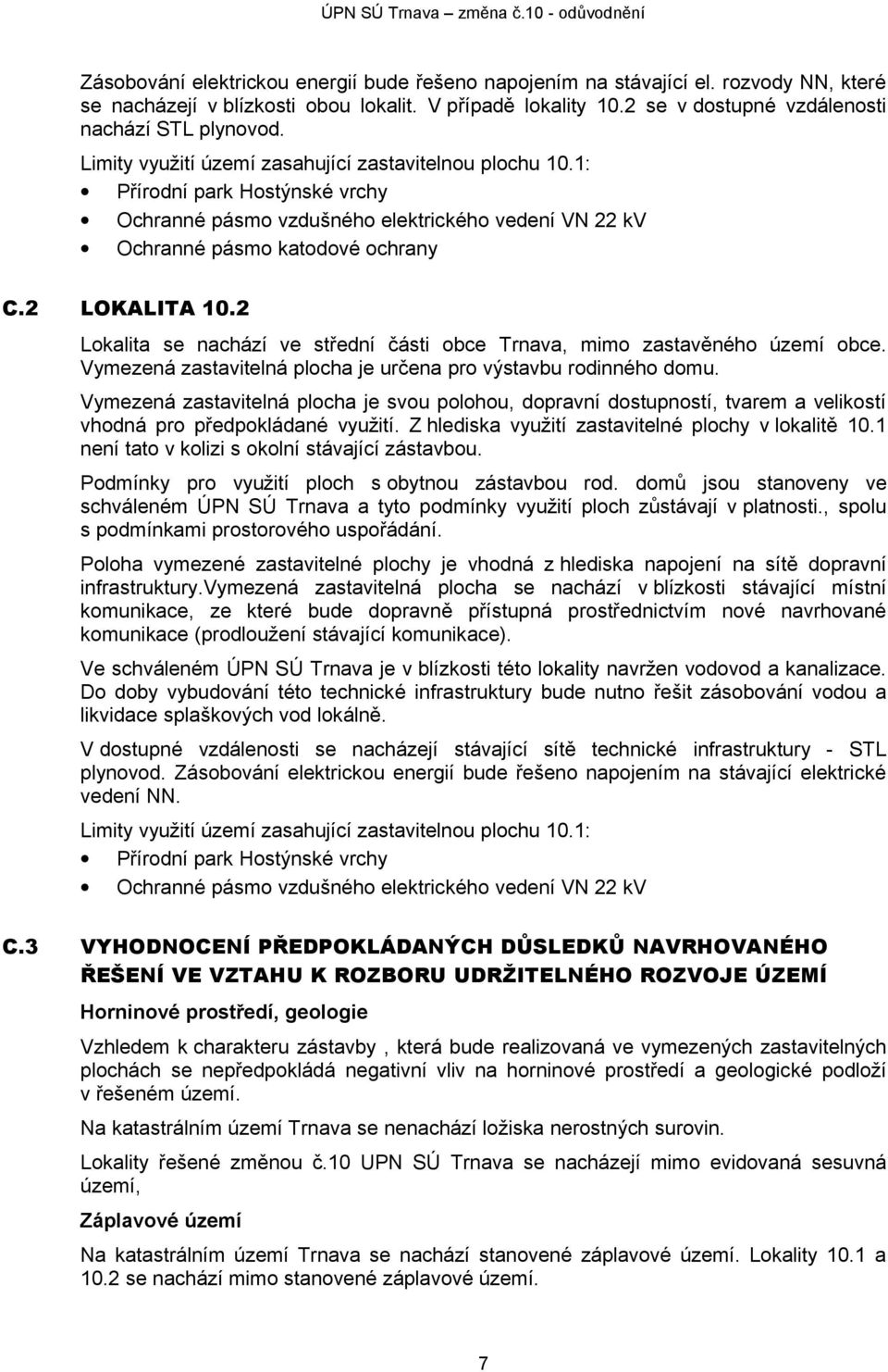 2 Lokalita se nachází ve střední části obce Trnava, mimo zastavěného území obce. Vymezená zastavitelná plocha je určena pro výstavbu rodinného domu.