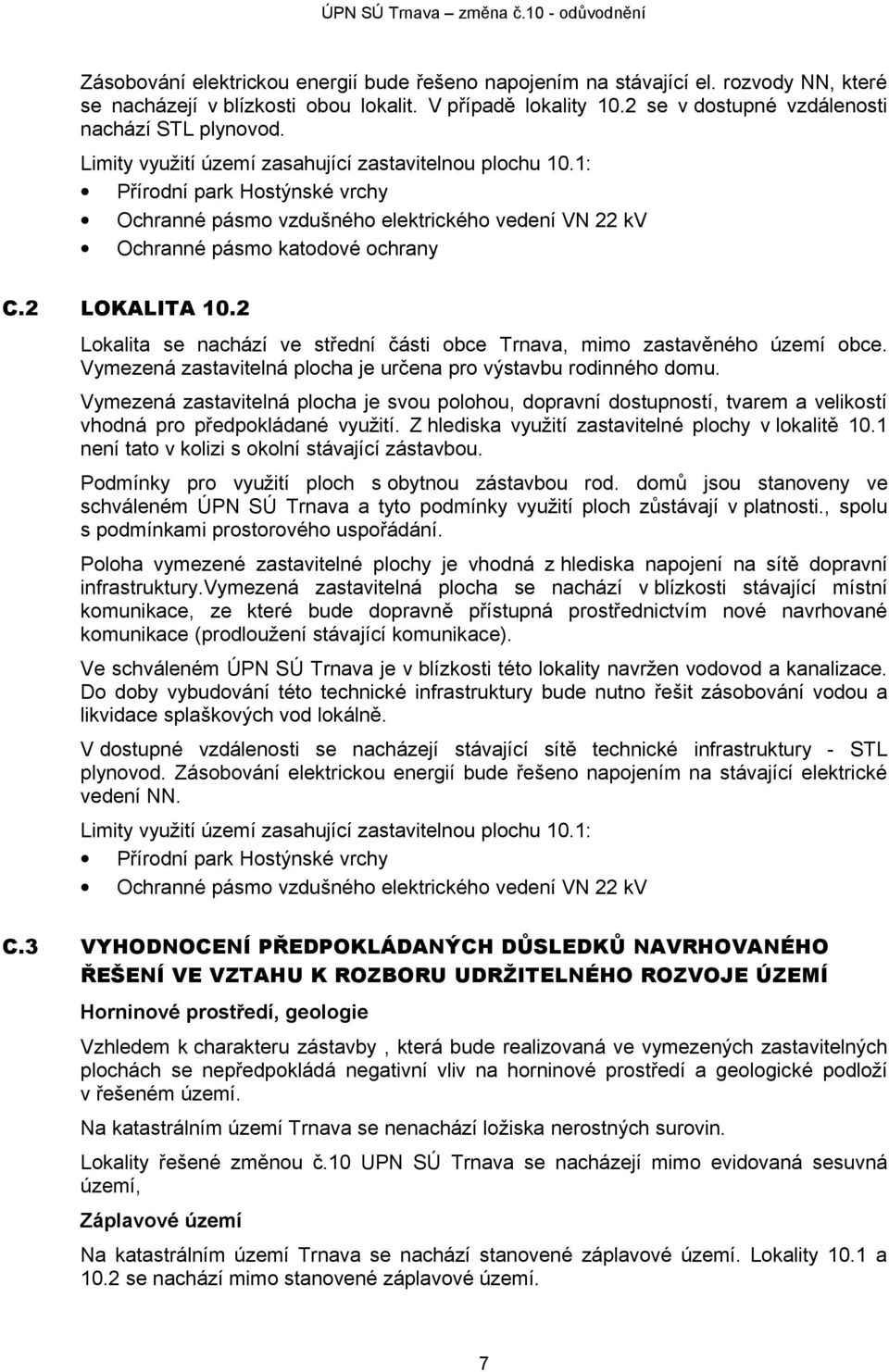 2 Lokalita se nachází ve střední části obce Trnava, mimo zastavěného území obce. Vymezená zastavitelná plocha je určena pro výstavbu rodinného domu.