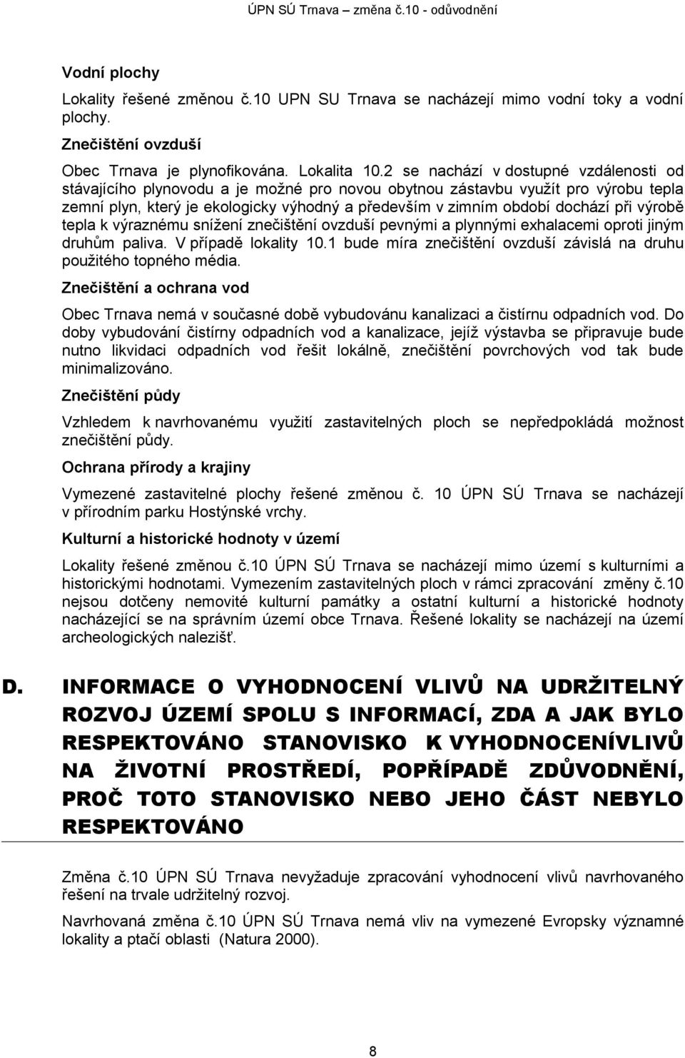 při výrobě tepla k výraznému snížení znečištění ovzduší pevnými a plynnými exhalacemi oproti jiným druhům paliva. V případě lokality 10.