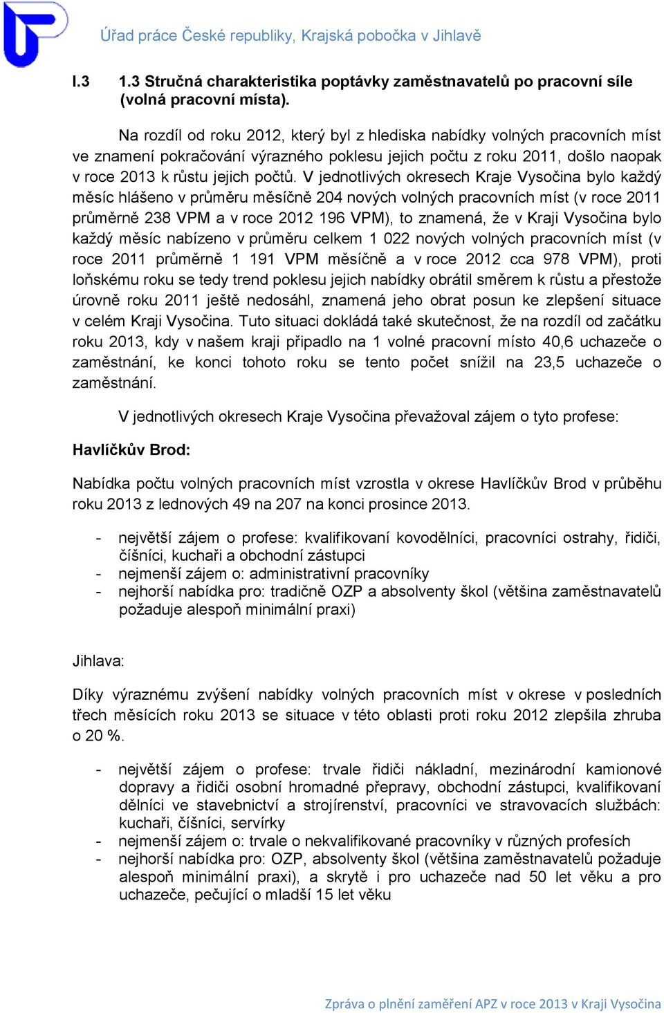 V jednotlivých okresech Kraje Vysočina bylo každý měsíc hlášeno v průměru měsíčně 204 nových volných pracovních míst (v roce 2011 průměrně 238 VPM a v roce 2012 196 VPM), to znamená, že v Kraji