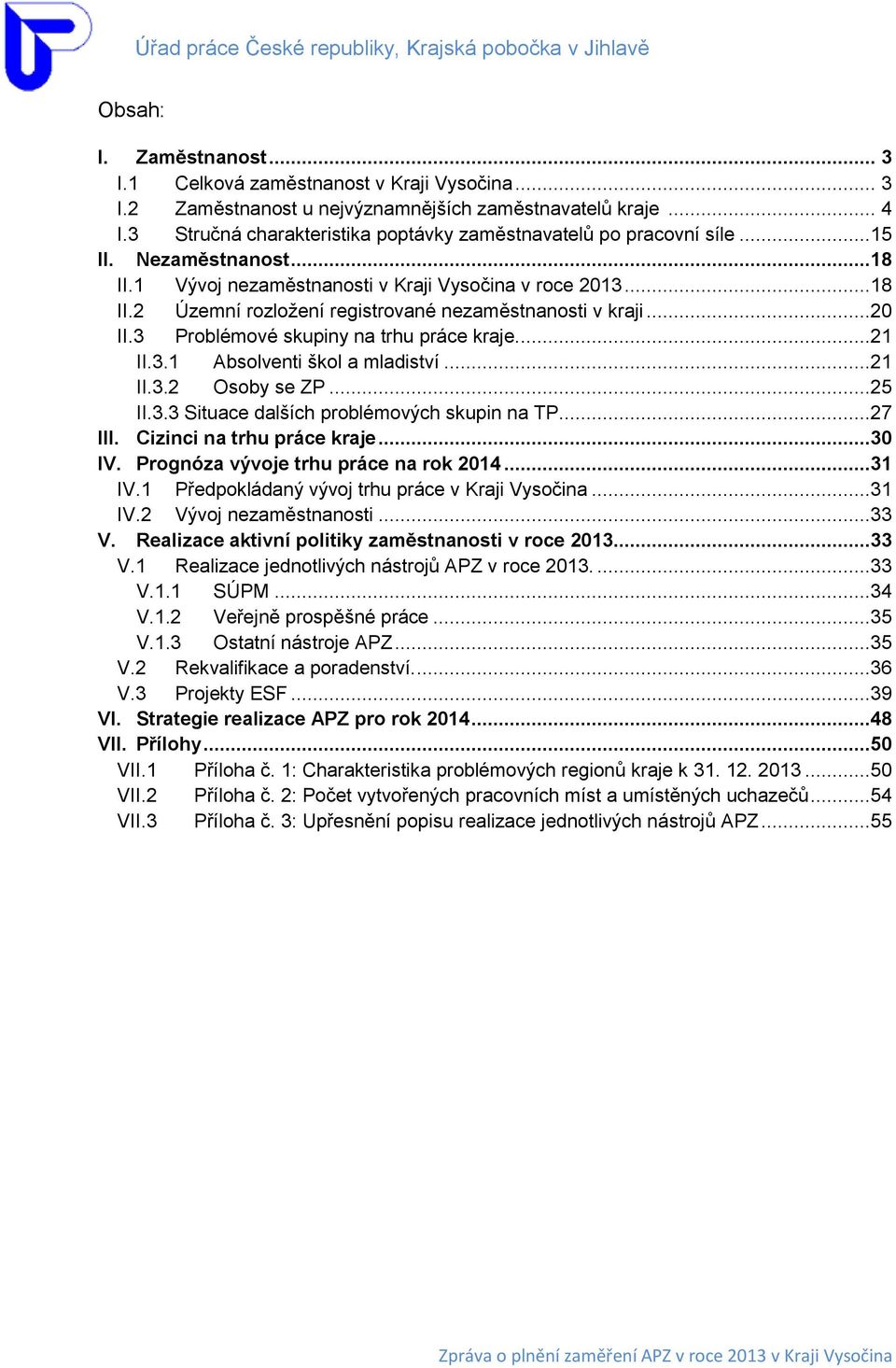 ..20 II.3 Problémové skupiny na trhu práce kraje....21 II.3.1 Absolventi škol a mladiství...21 II.3.2 Osoby se ZP...25 II.3.3 Situace dalších problémových skupin na TP...27 III.