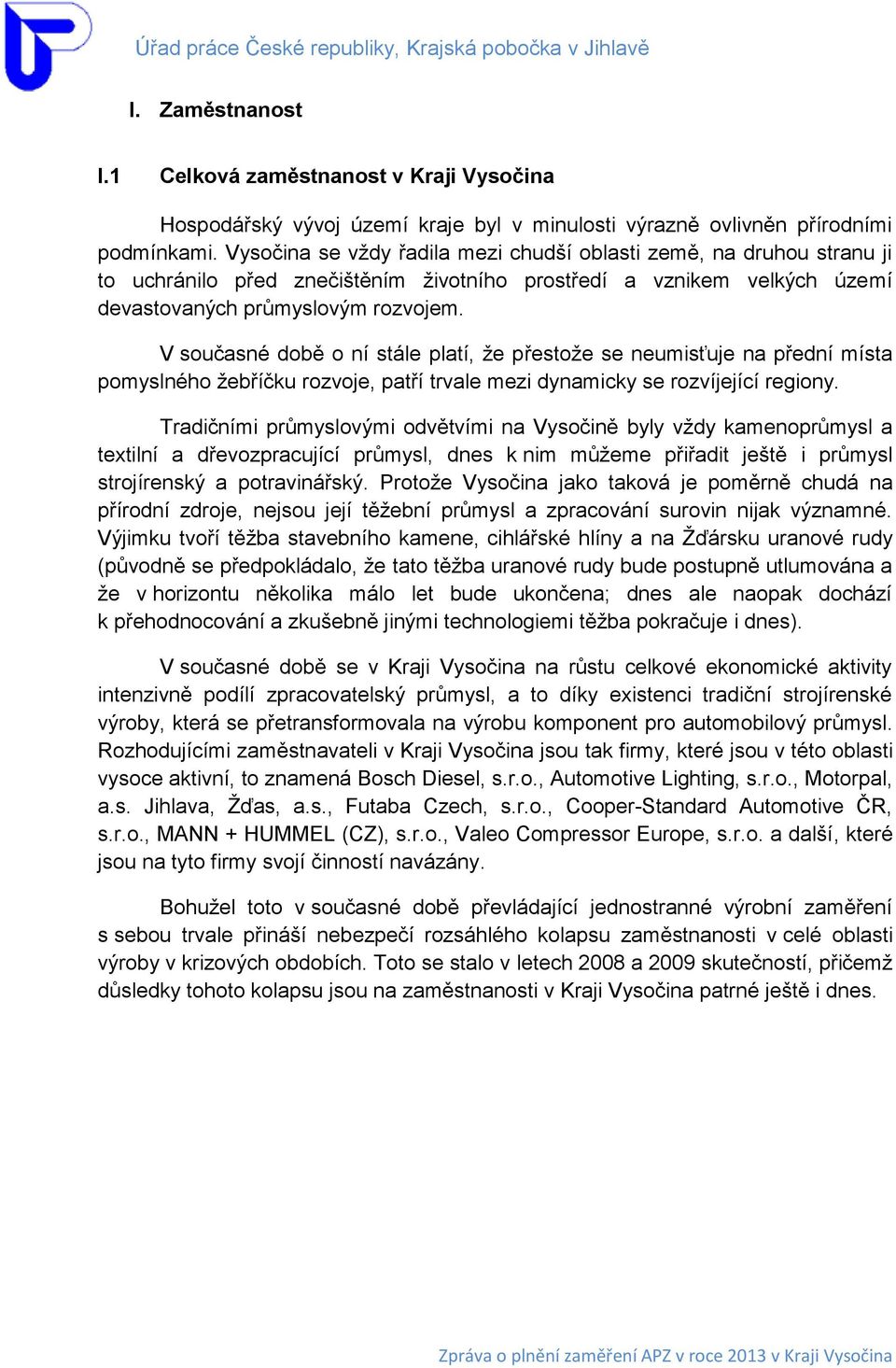 V současné době o ní stále platí, že přestože se neumisťuje na přední místa pomyslného žebříčku rozvoje, patří trvale mezi dynamicky se rozvíjející regiony.