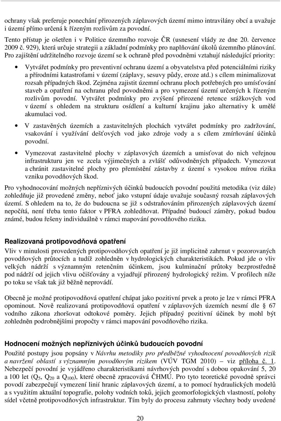 Pro zajištění udržitelného rozvoje území se k ochraně před povodněmi vztahují následující priority: Vytvářet podmínky pro preventivní ochranu území a obyvatelstva před potenciálními riziky a