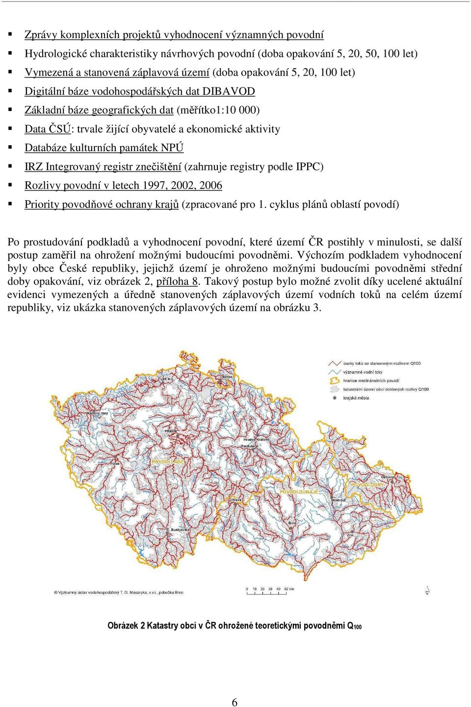 Integrovaný registr znečištění (zahrnuje registry podle IPPC) Rozlivy povodní v letech 1997, 2002, 2006 Priority povodňové ochrany krajů (zpracované pro 1.