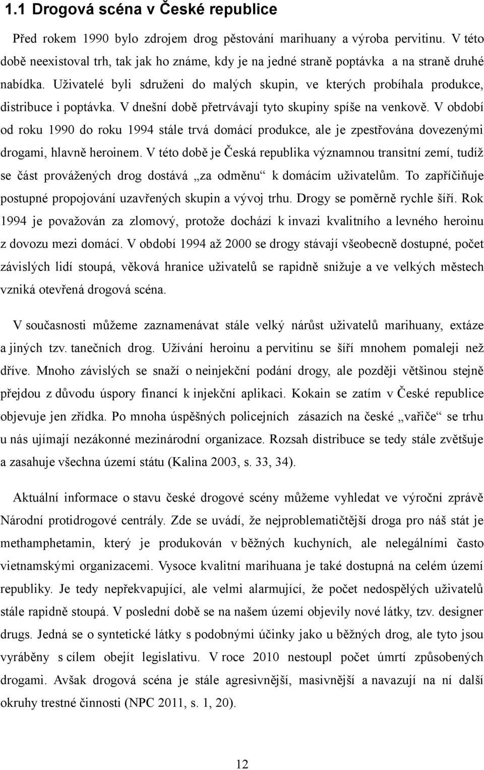 Uživatelé byli sdruženi do malých skupin, ve kterých probíhala produkce, distribuce i poptávka. V dnešní době přetrvávají tyto skupiny spíše na venkově.