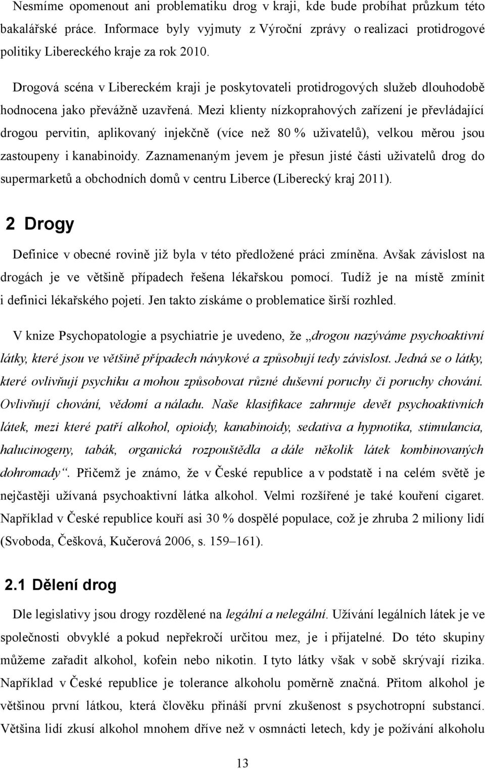 Drogová scéna v Libereckém kraji je poskytovateli protidrogových služeb dlouhodobě hodnocena jako převážně uzavřená.