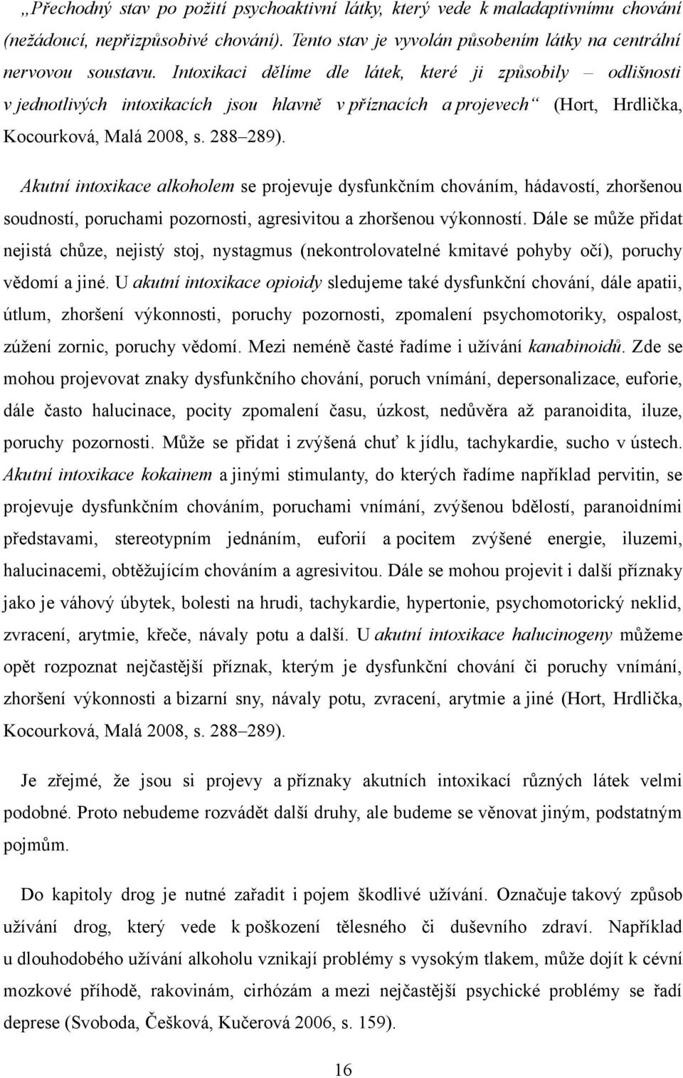 Akutní intoxikace alkoholem se projevuje dysfunkčním chováním, hádavostí, zhoršenou soudností, poruchami pozornosti, agresivitou a zhoršenou výkonností.