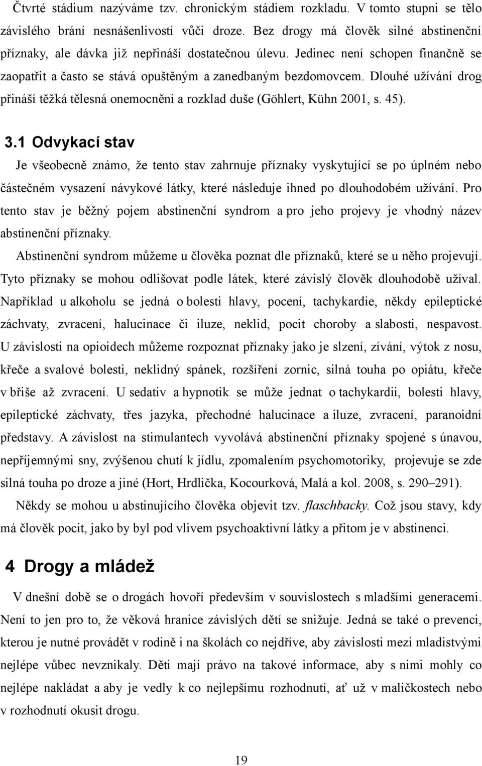 Dlouhé užívání drog přináší těžká tělesná onemocnění a rozklad duše (Göhlert, Kühn 2001, s. 45). 3.