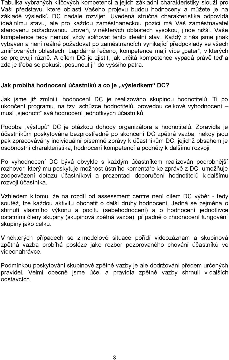 Vaše kompetence tedy nemusí vždy splňovat tento ideální stav. Každý z nás jsme jinak vybaven a není reálné požadovat po zaměstnancích vynikající předpoklady ve všech zmiňovaných oblastech.