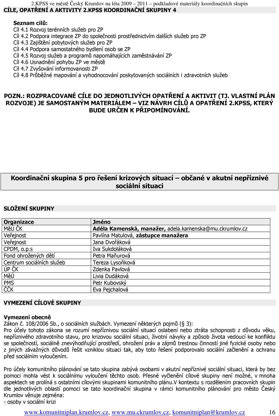 7 Zvyšování informovanosti ZP Cíl 4.8 Průběžné mapování a vyhodnocování poskytovaných sociálních i zdravotních služeb POZN.: ROZPRACOVANÉ CÍLE DO JEDNOTLIVÝCH OPATŘENÍ A AKTIVIT (TJ.