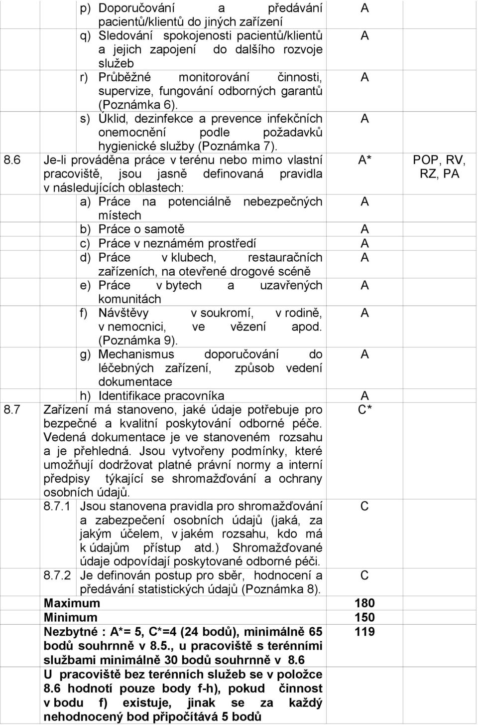 6 Je-li prováděna práce v terénu nebo mimo vlastní pracoviště, jsou jasně definovaná pravidla * POP, RV,, P v následujících oblastech: a) Práce na potenciálně nebezpečných místech b) Práce o samotě