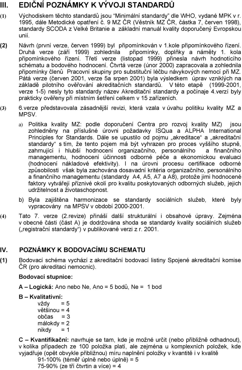 kole připomínkového řízení. Druhá verze (září 1999) zohlednila připomínky, doplňky a náměty 1. kola připomínkového řízení.