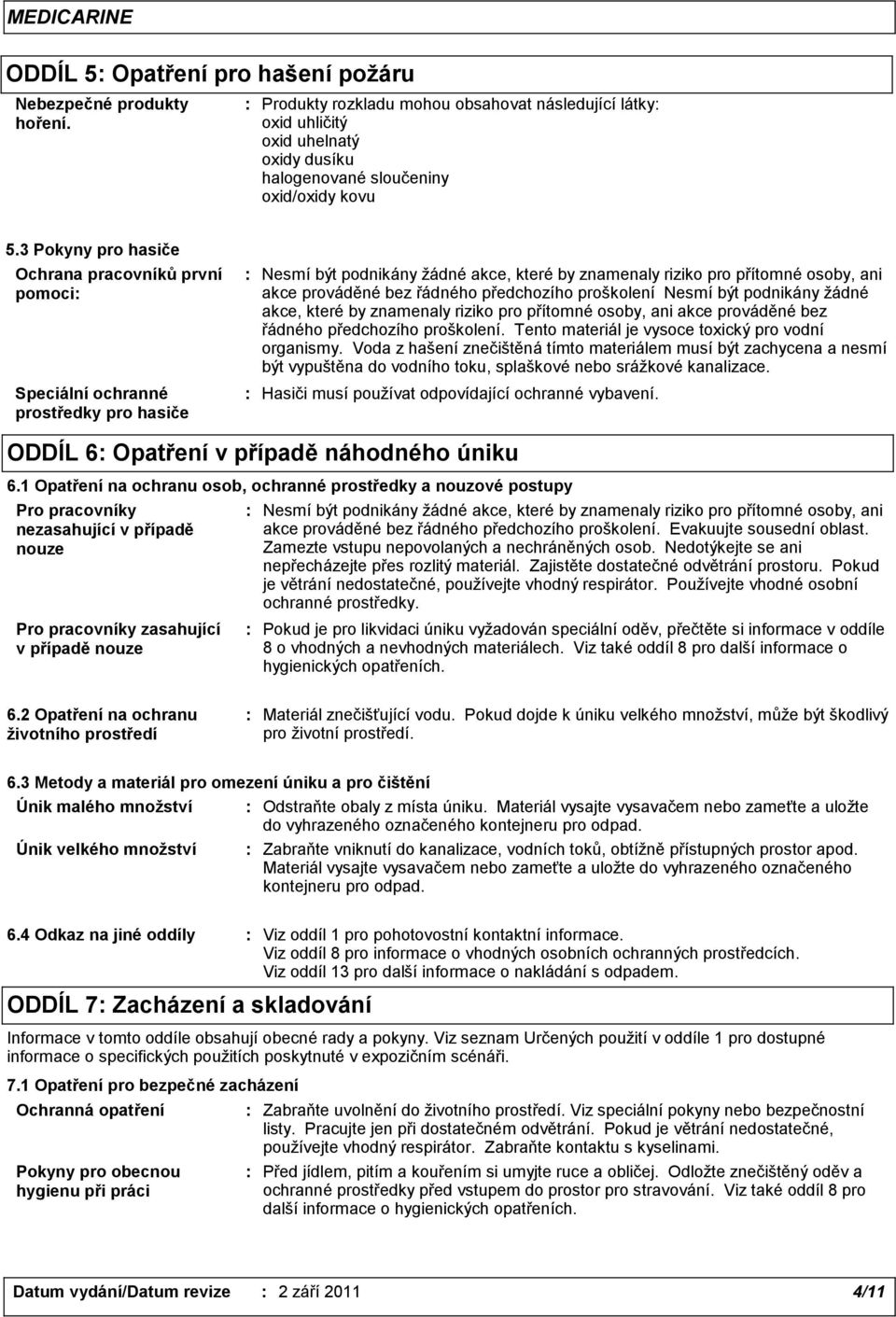 řádného předchozího proškolení Nesmí být podnikány žádné akce, které by znamenaly riziko pro přítomné osoby, ani akce prováděné bez řádného předchozího proškolení.