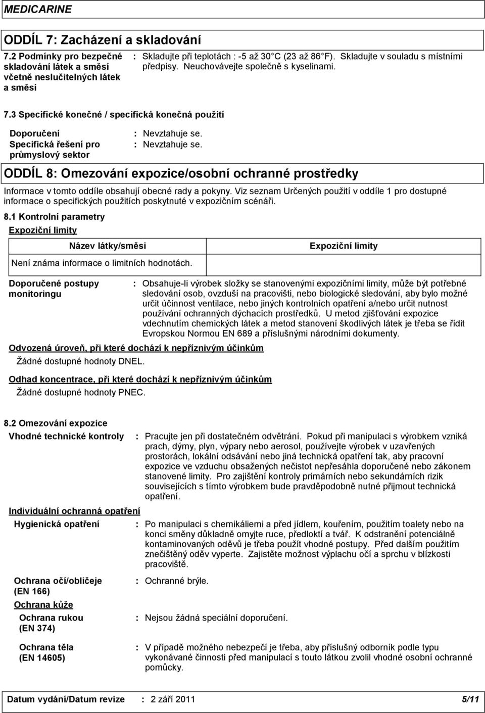 3 Specifické konečné / specifická konečná použití Doporučení Specifická řešení pro průmyslový sektor Expoziční limity Doporučené postupy monitoringu Název látky/směsi Nevztahuje se.