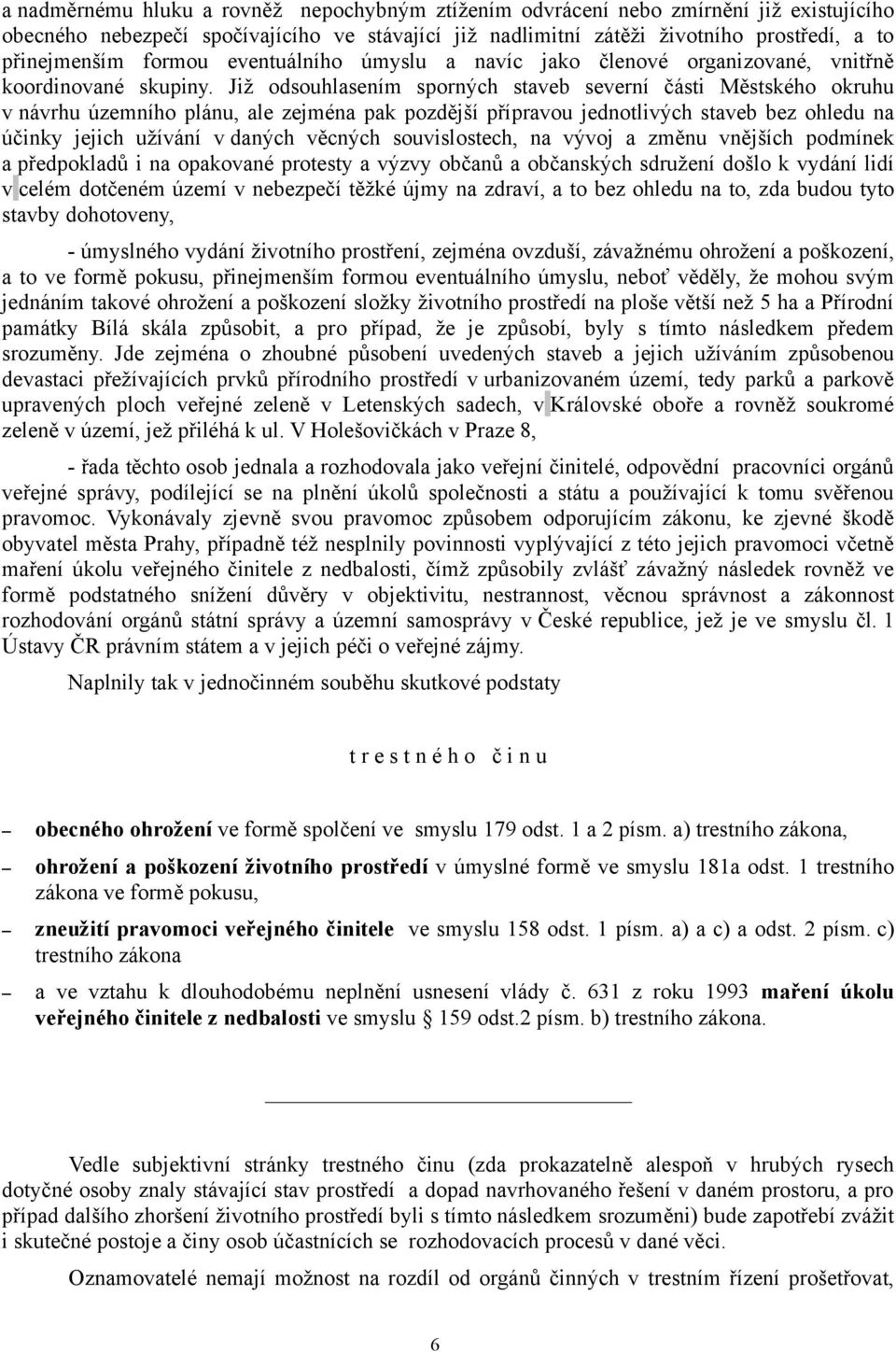 Již odsouhlasením sporných staveb severní části Městského okruhu v návrhu územního plánu, ale zejména pak pozdější přípravou jednotlivých staveb bez ohledu na účinky jejich užívání v daných věcných