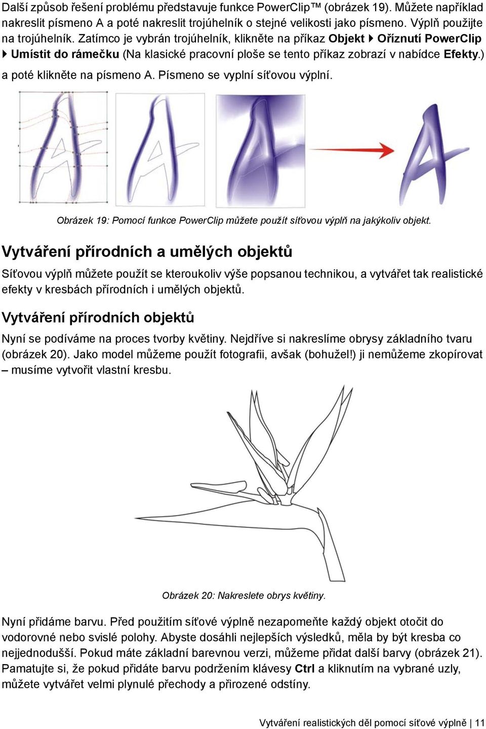 ) a poté klikněte na písmeno A. Písmeno se vyplní síťovou výplní. Obrázek 19: Pomocí funkce PowerClip můžete použít síťovou výplň na jakýkoliv objekt.