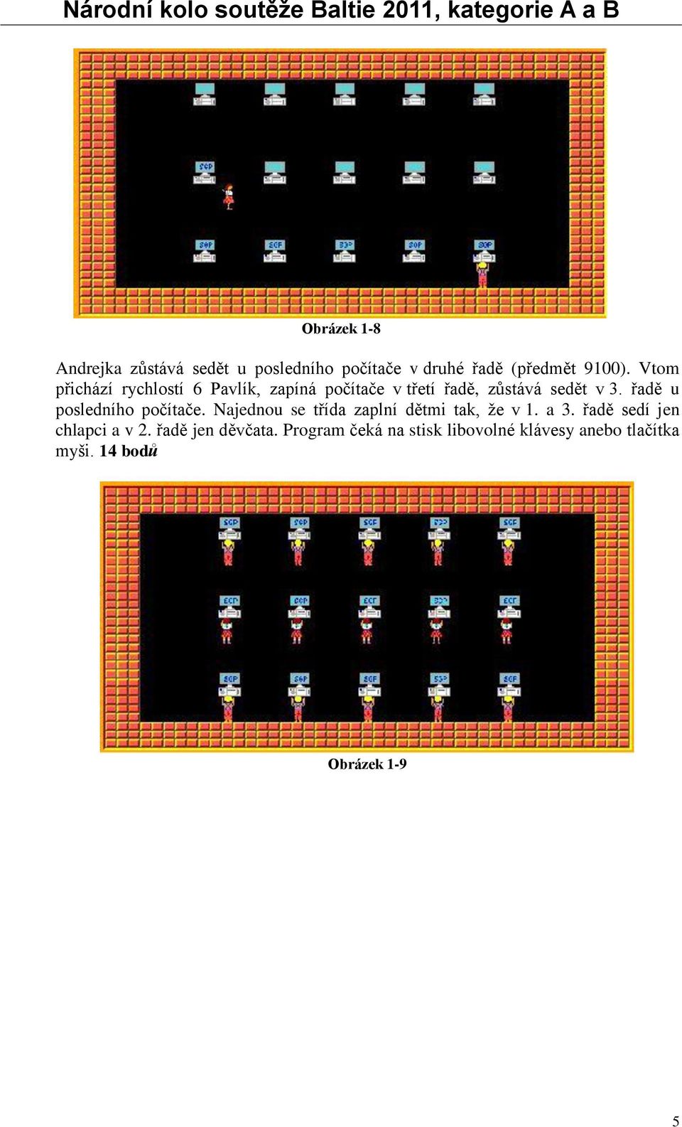 řadě u posledního počítače. Najednou se třída zaplní dětmi tak, že v 1. a 3.
