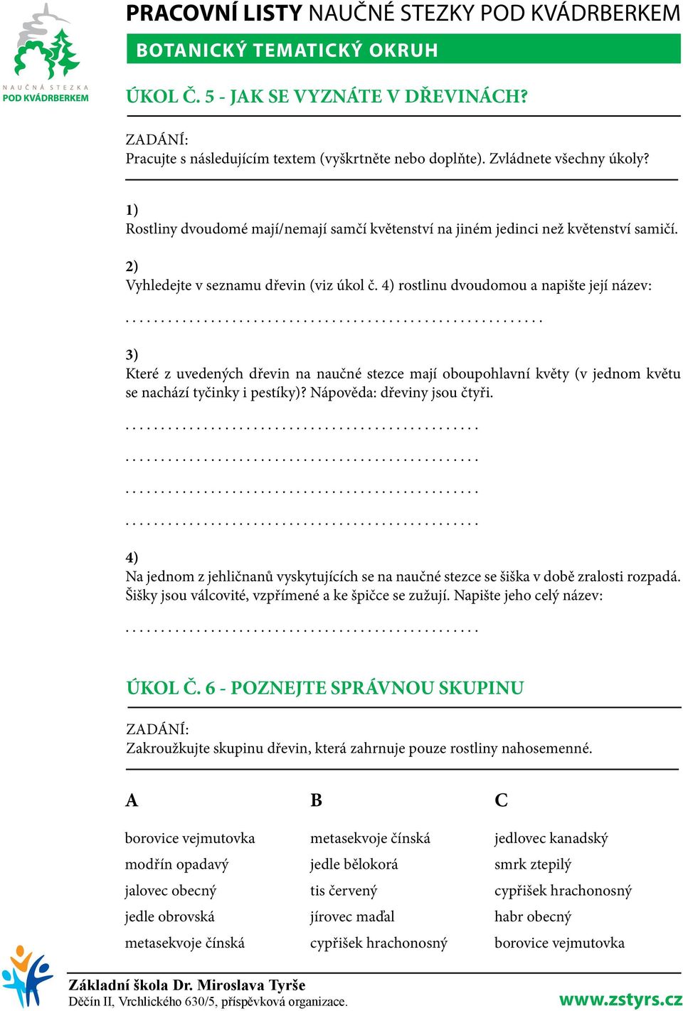 .... 3) Které z uvedených dřevin na naučné stezce mají oboupohlavní květy (v jednom květu se nachází tyčinky i pestíky)? Nápověda: dřeviny jsou čtyři.