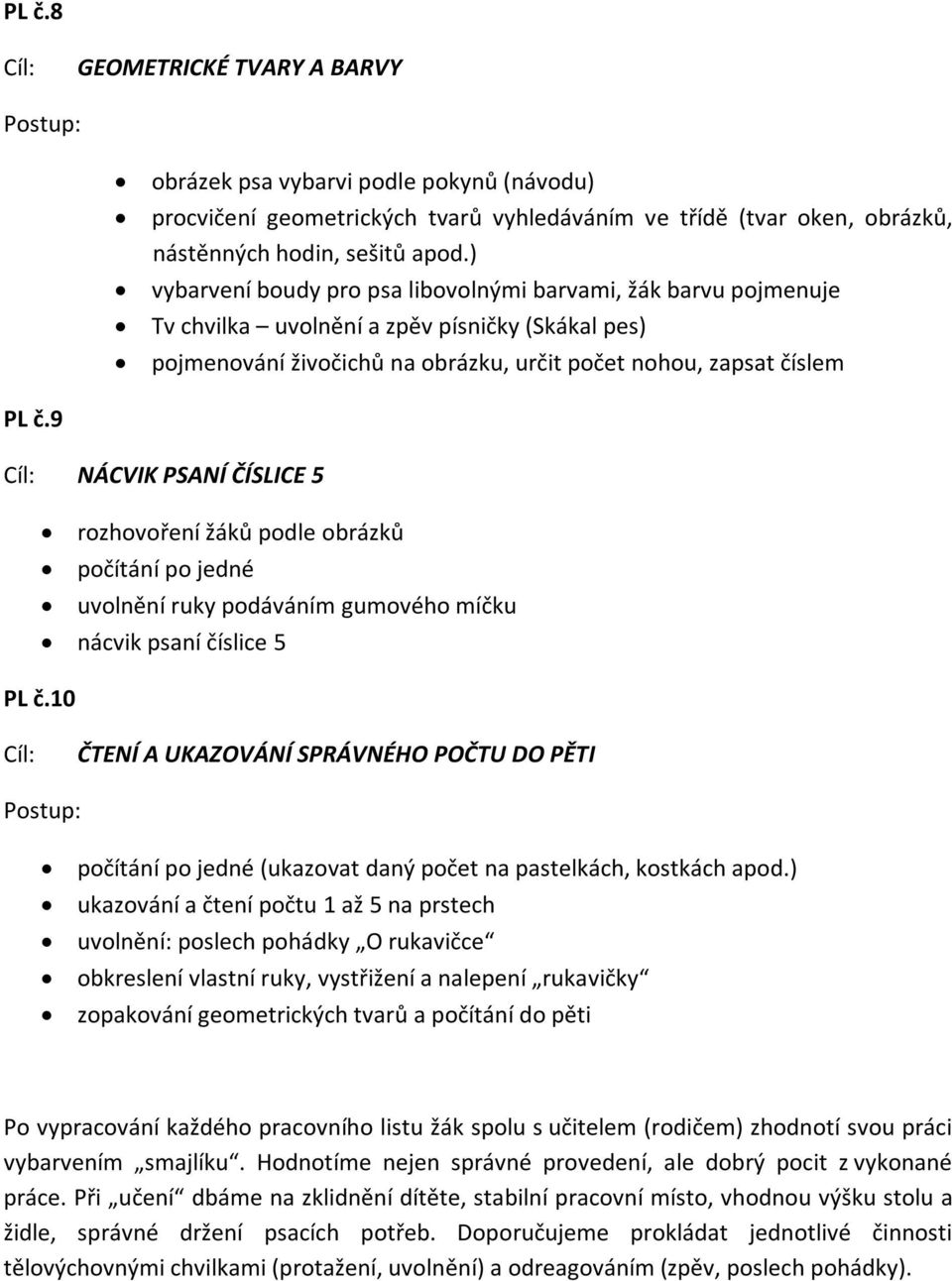 9 Cíl: NÁCVIK PSANÍ ČÍSLICE 5 rozhovoření žáků podle obrázků počítání po jedné uvolnění ruky podáváním gumového míčku nácvik psaní číslice 5 PL č.