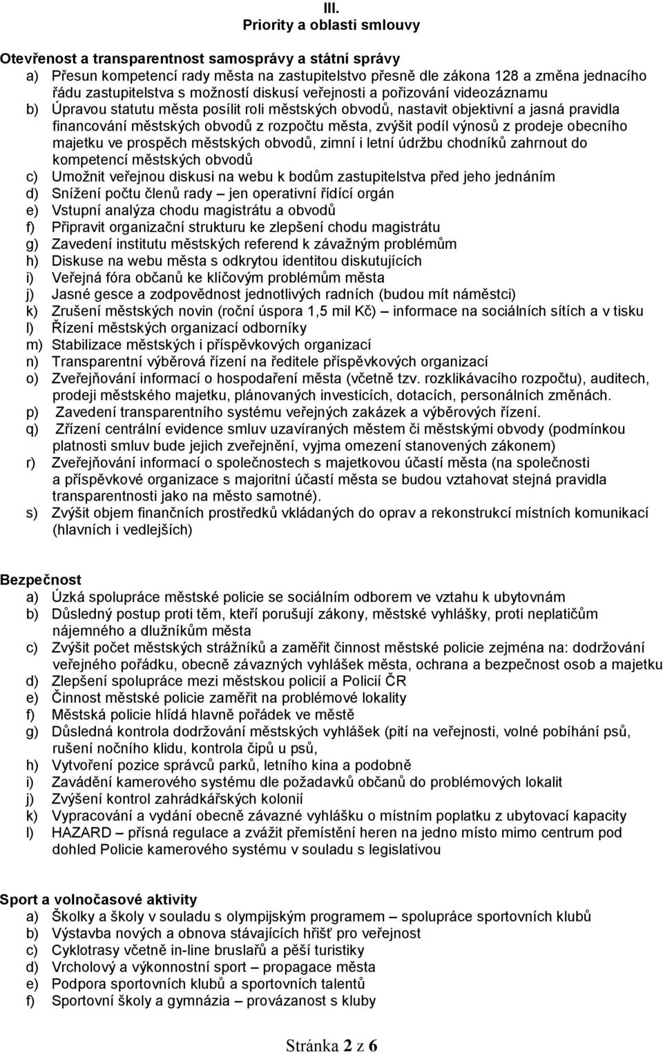 zvýšit podíl výnosů z prodeje obecního majetku ve prospěch městských obvodů, zimní i letní údržbu chodníků zahrnout do kompetencí městských obvodů c) Umožnit veřejnou diskusi na webu k bodům