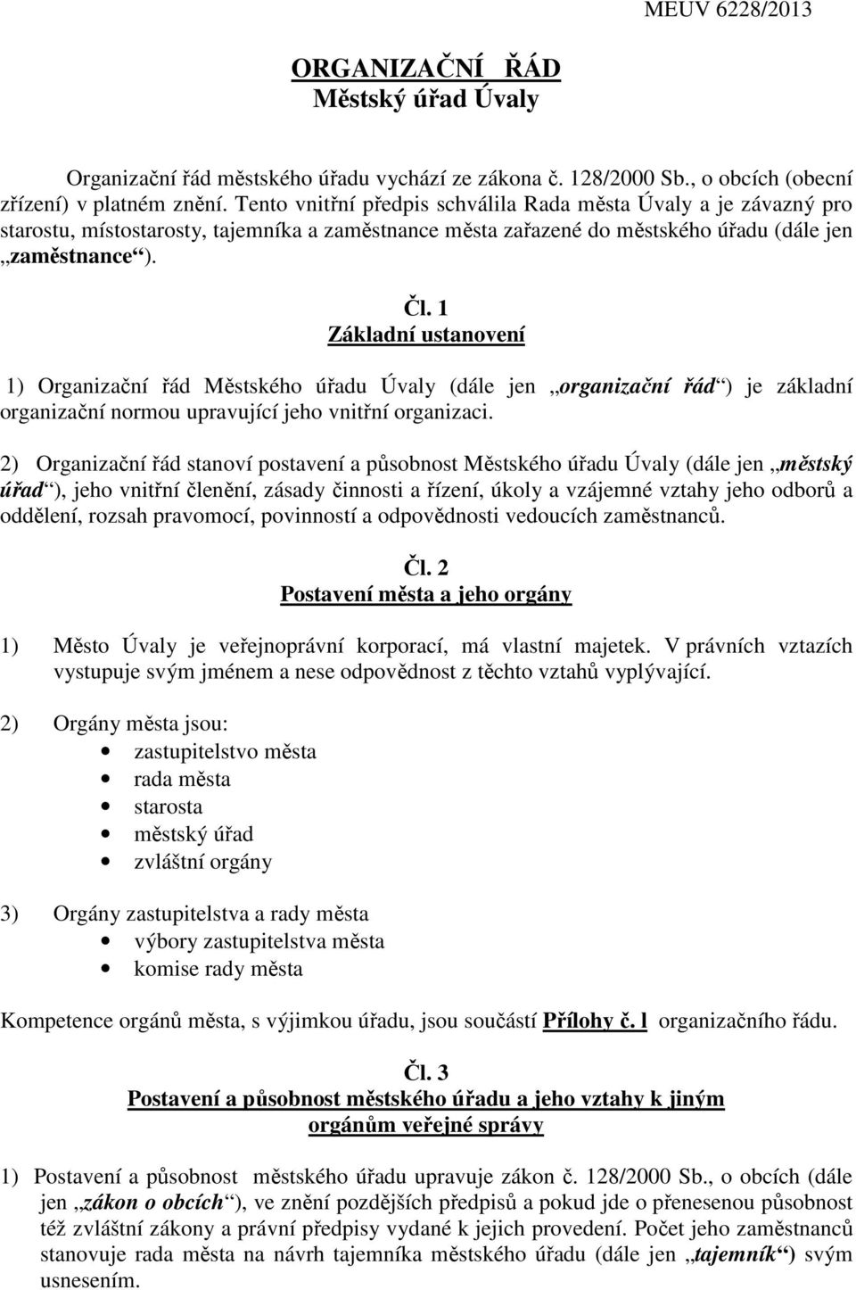 1 Základní ustanovení 1) Organizační řád Městského úřadu Úvaly (dále jen organizační řád ) je základní organizační normou upravující jeho vnitřní organizaci.