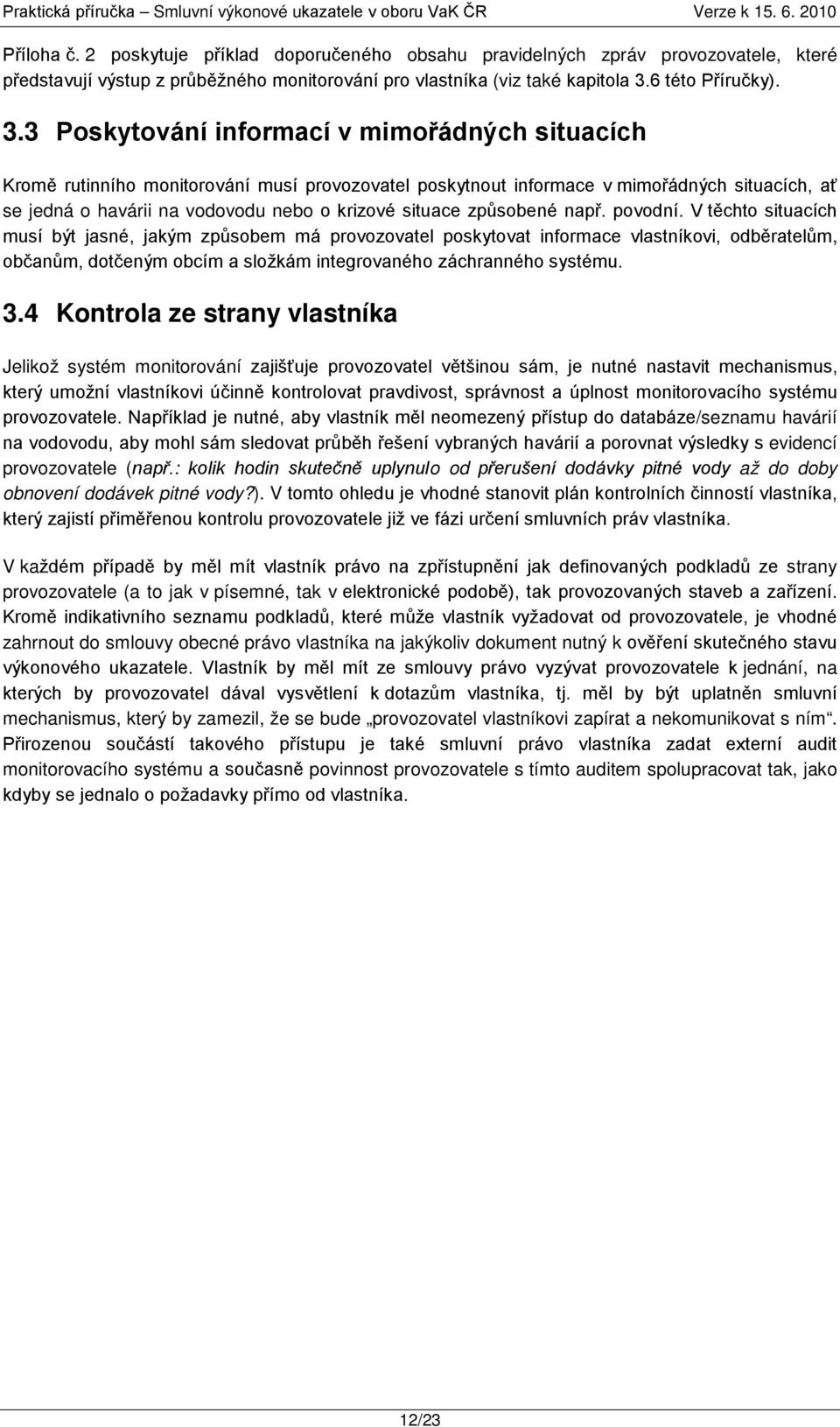 3 Poskytování informací v mimořádných situacích Kromě rutinního monitorování musí provozovatel poskytnout informace v mimořádných situacích, ať se jedná o havárii na vodovodu nebo o krizové situace