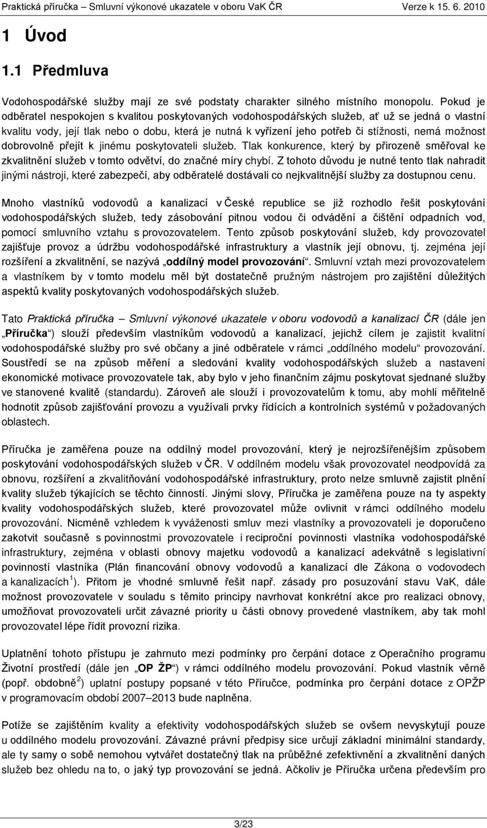 možnost dobrovolně přejít k jinému poskytovateli služeb. Tlak konkurence, který by přirozeně směřoval ke zkvalitnění služeb v tomto odvětví, do značné míry chybí.