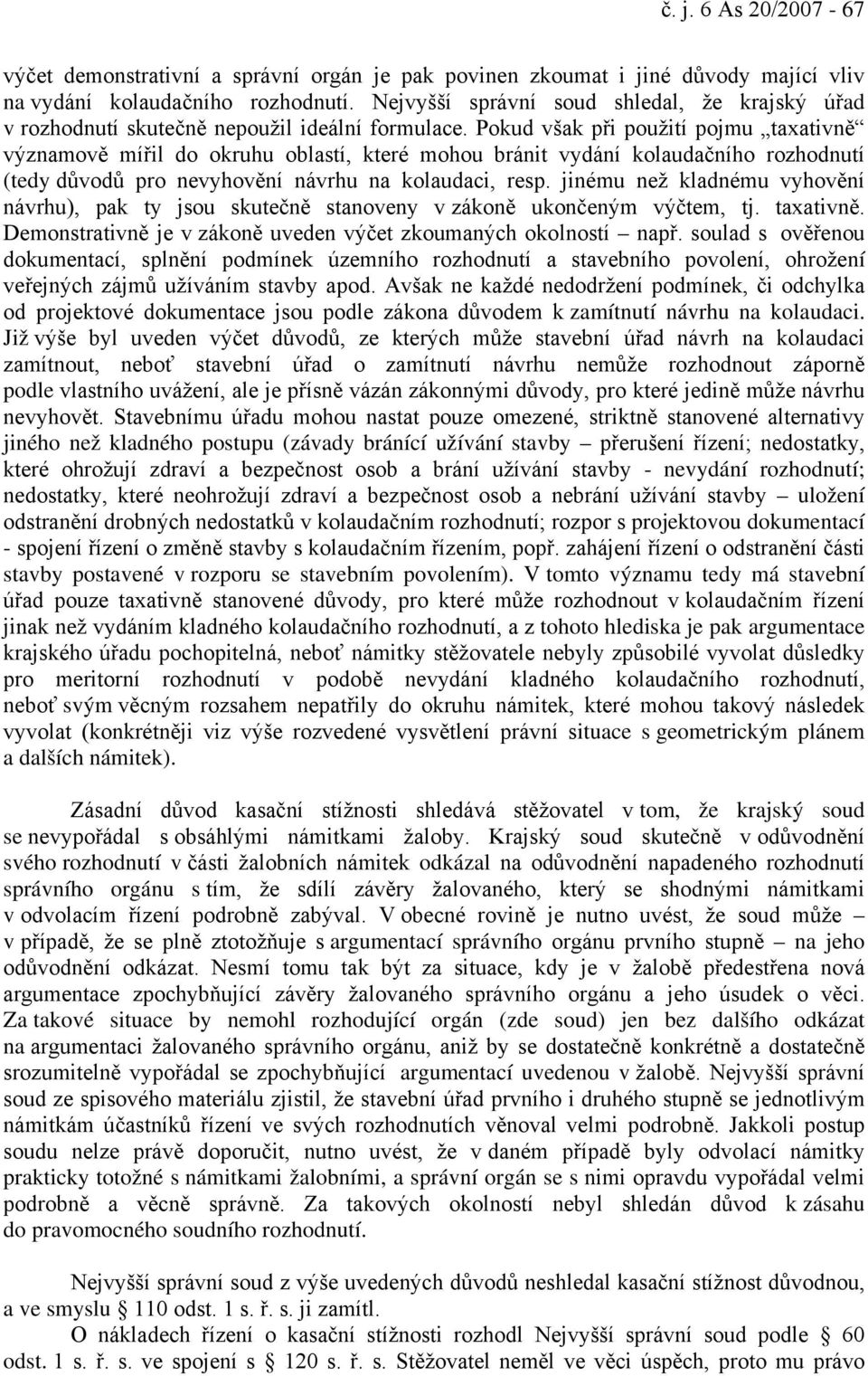 Pokud však při použití pojmu taxativně významově mířil do okruhu oblastí, které mohou bránit vydání kolaudačního rozhodnutí (tedy důvodů pro nevyhovění návrhu na kolaudaci, resp.