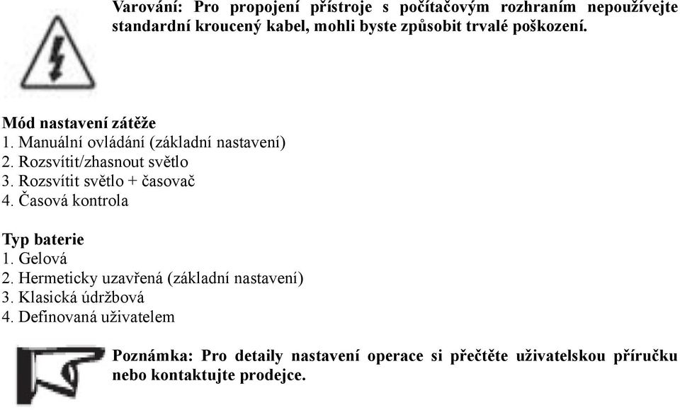 Rozsvítit světlo + časovač 4. Časová kontrola Typ baterie 1. Gelová 2. Hermeticky uzavřená (základní nastavení) 3.